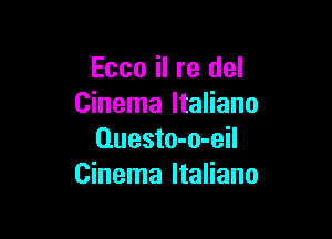 Ecco il re del
Cinema Italiano

Questo-o-eil
Cinema Italiano