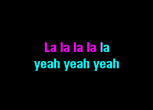 La la la la la

yeah yeah yeah