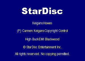 Starlisc

Kelgans Howes

(P) Carmen KeigansCopyngm Comml

High BuckEMl Blackwood

StarDisc Emertainmem Inc
A1 rights resewed N0 copyng pelnted