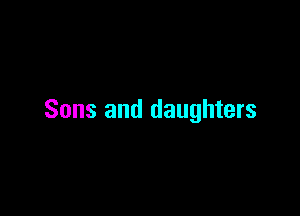 Sons and daughters