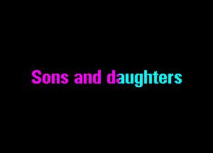 Sons and daughters