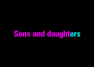 Sons and daughters