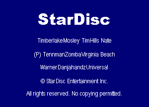 Starlisc

TimberlakeMosley TlmHlllS Nate

(P) TennmanZombanmla Beach

Uh'arnerDanjahandz Unmersal

IQ StarDisc Entertainmem Inc.

A! nghts reserved No copying pemxted