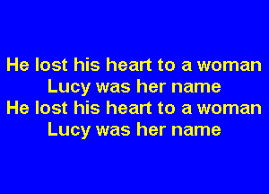 He lost his heart to a woman
Lucy was her name

He lost his heart to a woman
Lucy was her name