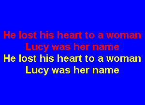 He lost his heart to a woman
Lucy was her name