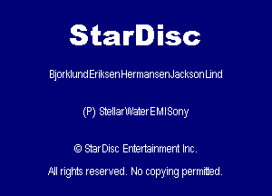 Starlisc

Blorklund EnksenHermansenJackson Und

(P) ShellarifulaterEMISmy

IQ StarDisc Entertainmem Inc.
A! nghts reserved No copying pemxted