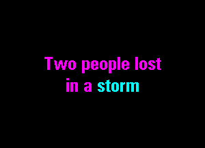 Two people lost

in a storm