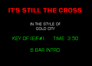 IT'S STILL THE GROSS

IN THE STYLE OF
GOLD CITY

KEY OF EEXFaM TIME 8150

E5 BAR INTRO