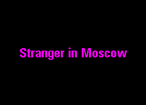 Stranger in Moscow