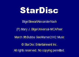 Starlisc

Bilge Sheuuanlilexander Nash

(P) Mary J, BligeUniuersal-MCAPeer

March gmBubba GeeWarner2082 Music

StarDisc Emertammem Inc
A1 rights resewed N0 copyng pelnted