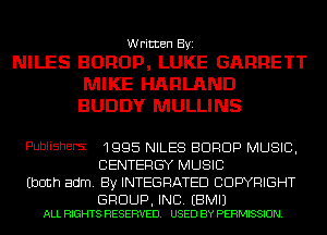 Written Byi
NILES BORDP, LUKE GARRETT

MIKE HARLAND
BUDDY MULLINS

PUDIiShEFSI 1995 NILES BDRDP MUSIC,
CENTERGY MUSIC
(both adm. By INTEGRATED COPYRIGHT

GROUP, INC. EBMIJ
ALL RIGHTS RESERVED. USED BY PERMISSION.