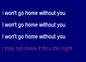 I won't go home without you

I won't go home without you

I
)t make it thru the night