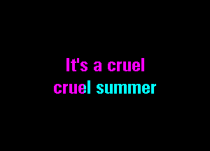 It's a cruel

cruel summer