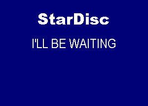 Starlisc
I'LL BE WAITING