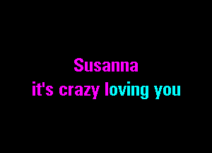 Susanna

it's crazy loving you
