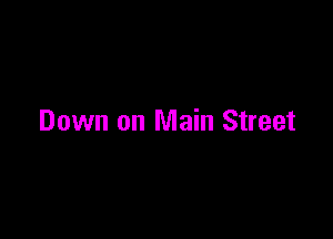 Down on Main Street