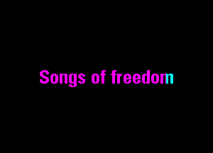 Songs of freedom