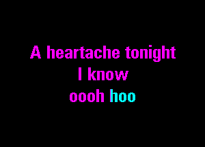 A heartache tonight

I know
oooh hoo