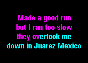 Made a good run
but I ran too slow

they overtook me
down in Juarez Mexico
