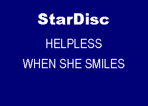 Starlisc
HELPLESS

WHEN SHE SMILES