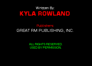 W ritcen By

KYLA ROWLAND

Publlshers
GREAT RM PUBLISHING. INC

ALL RIGHTS RESERVED
USED BY PERMISSION
