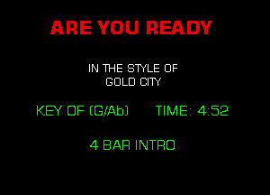 ARE YOU READY

IN THE STYLE OF
GOLD CITY

KEY OF EGfAbJ TIME 4152

4 BAR INTRO