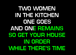 TUVU WOMEN
IN THE KITCHEN
ONE GOES
AND ONE REMAINS
30 GET YOUR HOUSE
IN ORDER
WHILE THERE'S TIME