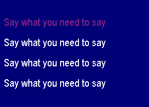 Say what you need to say

Say what you need to say

Say what you need to say