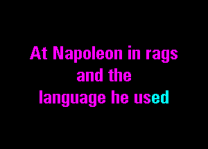 At Napoleon in rags

andthe
language he used