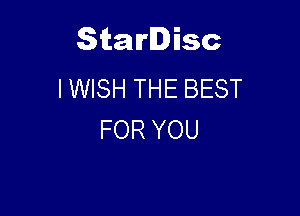 Starlisc
IWISH THE BEST

FOR YOU