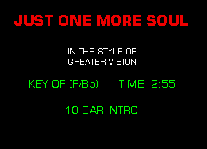 JUST ONE MORE SOUL

IN THE STYLE UF
GREATER VISION

KEY OF EFXBbJ TIME12155

'IU BAR INTRO