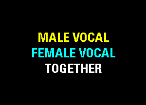 MALE VOCAL

FEMALE VOCAL
TOGETHER