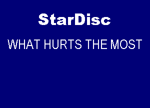 Starlisc
WHAT HURTS THE MOST