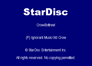 Starlisc

CrowBomeel
(P) Ignorant MusicOld Crow

IQ StarDisc Entertainmem Inc.

A! nghts reserved No copying pemxted