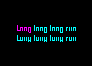 Longlonglongrun

Longlonglongrun