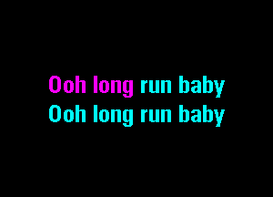 Ooh long run baby

00h long run baby