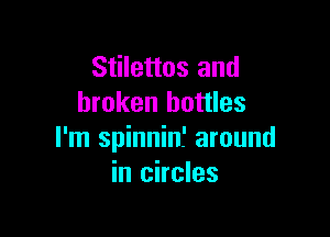 Stilettos and
broken bottles

I'm spinninf around
in circles