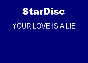 Starlisc
YOUR LOVE IS A LIE