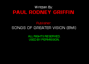 W ricten Byi

PAUL RODNEY GRIFFIN

Publisher
SONGS OF GREATER VISION (EMU

ALL RIGHTS RESERVED
USED BY PERMISSION