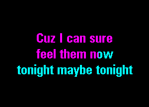 Cuz I can sure

feel them now
tonight maybe tonight