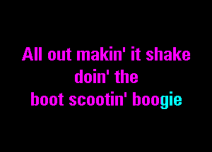 All out makin' it shake

doin' the
boot scootin' boogie
