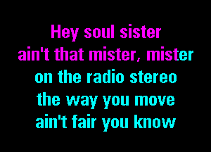 Hey soul sister
ain't that mister, mister
on the radio stereo
the way you move
ain't fair you know