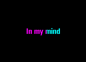 In my mind
