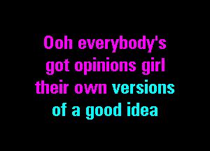 00h everybody's
got opinions girl

their own versions
of a good idea