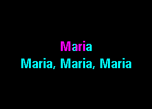 Maria

Maria, Maria, Maria