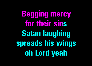 Begging mercy
for their sins

Satan laughing
spreads his wings
oh Lord yeah