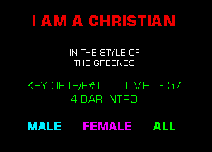 I AM A CHRISTIAN

IN THE STYLE OF
THE GHEENES

KEY OF EFXHEIEJ TIME 3 57
4 BAR INTFIO

MALE FEMALE ALL