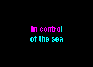 In control

of the sea