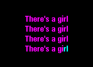 There's a girl
There's a girl

There's a girl
There's a girl