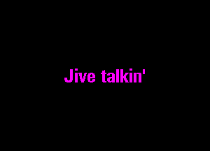 Jive talkin'